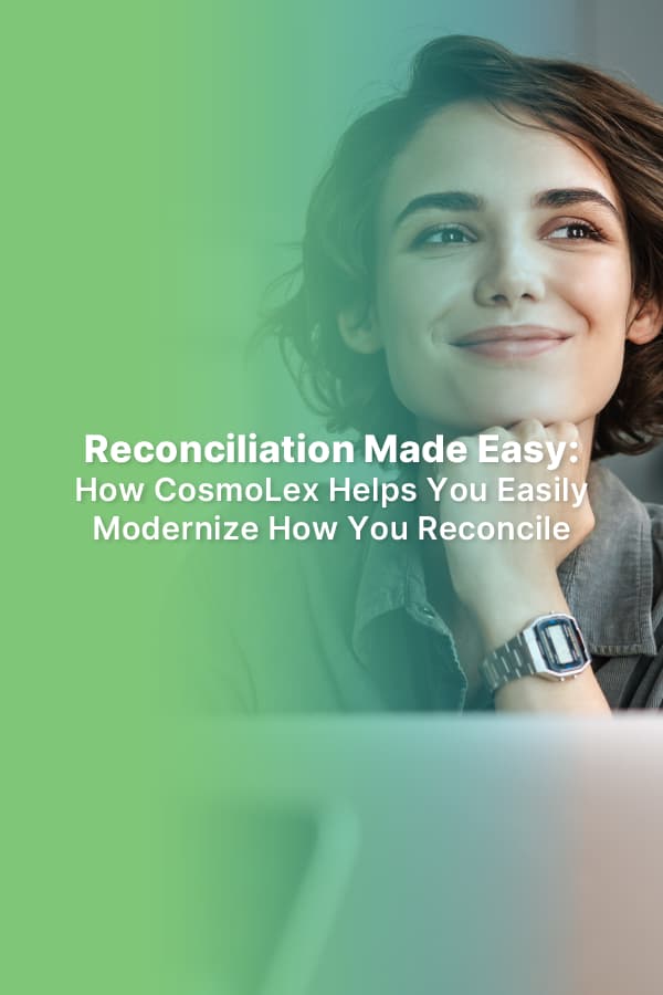 Reconciliation Made Easy: How CosmoLex Helps You Easily Modernize How You Reconcile